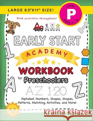 Early Start Academy Workbook for Preschoolers: (Ages 4-5) Alphabet, Numbers, Shapes, Sizes, Patterns, Matching, Activities, and More! (Large 8.5x11 Si Dick, Lauren 9781774377758 Engage Books