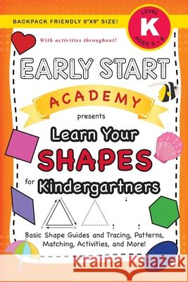 Early Start Academy, Learn Your Shapes for Kindergartners: (Ages 5-6) Basic Shape Guides and Tracing, Patterns, Matching, Activities, and More! (Backpack Friendly 6