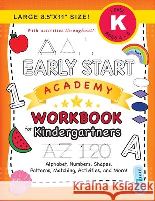 Early Start Academy Workbook for Kindergartners: (Ages 5-6) Alphabet, Numbers, Shapes, Sizes, Patterns, Matching, Activities, and More! (Large 8.5