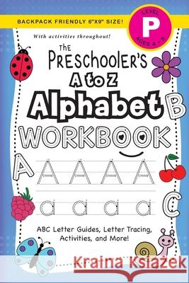 The Preschooler's A to Z Alphabet Workbook: (Ages 4-5) ABC Letter Guides, Letter Tracing, Activities, and More! (Backpack Friendly 6