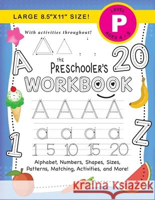 The Preschooler's Workbook: (Ages 4-5) Alphabet, Numbers, Shapes, Sizes, Patterns, Matching, Activities, and More! (Large 8.5