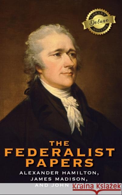 The Federalist Papers (Deluxe Library Edition) (Annotated) Alexander Hamilton, James Madison, John Jay 9781774379981 Engage Books