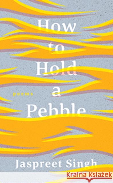 How to Hold a Pebble JASPREET SINGH 9781774390535 GAZELLE BOOK SERVICES