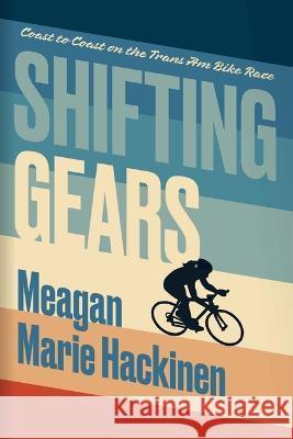 Shifting Gears: Coast to Coast on the Trans Am Bike Race Meaghan Marie Hackinen 9781774390801 NeWest Press