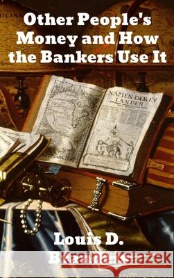 Other People's Money and How The Bankers Use It Louis D. Brandeis 9781774414149 Binker North