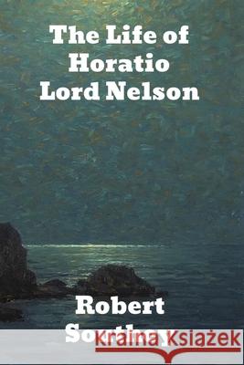 The Life of Horatio Lord Nelson Robert Southey 9781774416570 Binker North