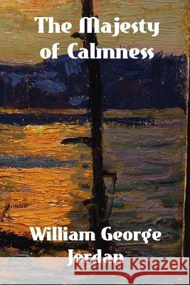 The Majesty of Calmness: Individual Problems and Possibilities William George Jordan   9781774419670 Binker North