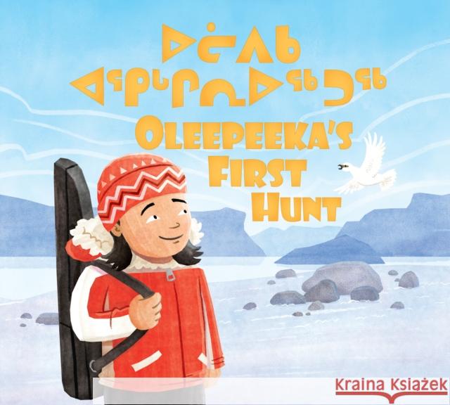 Oleepeeka's First Hunt: Bilingual Inuktitut and English Edition Elizabeth Ryan Marcus Cutler 9781774500439 Inhabit Education Books Inc.