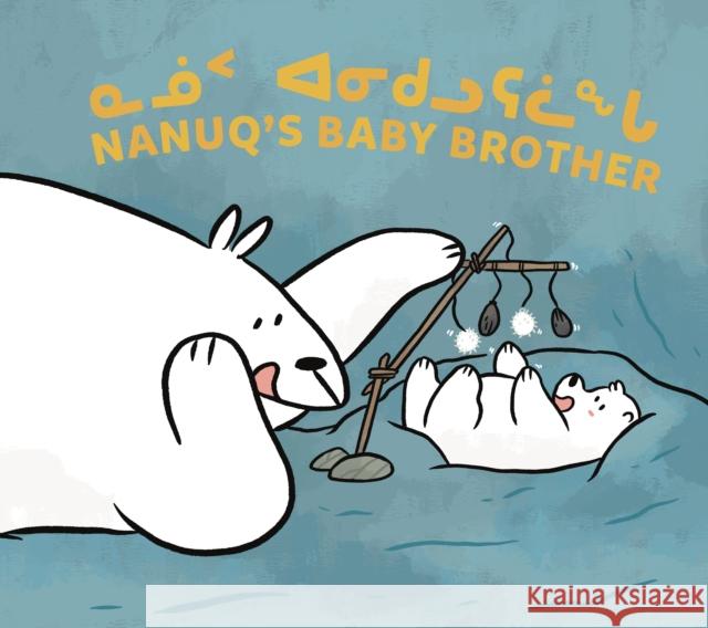 Nanuq's Baby Brother: Bilingual Inuktitut and English Edition Nadia Sammurtok Rachel Rupke Ali Hinch 9781774502679