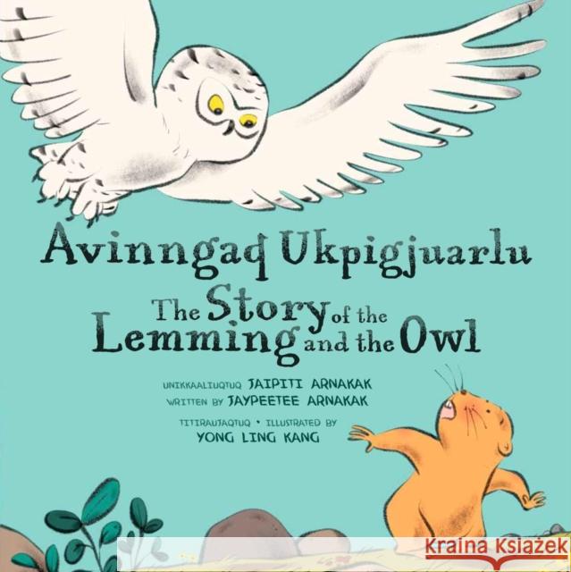 The Story of the Lemming and the Owl: Bilingual Inuktitut and English Edition Jaypeetee Arnakak Yong Ling Kang 9781774505595 Inhabit Education Books Inc.