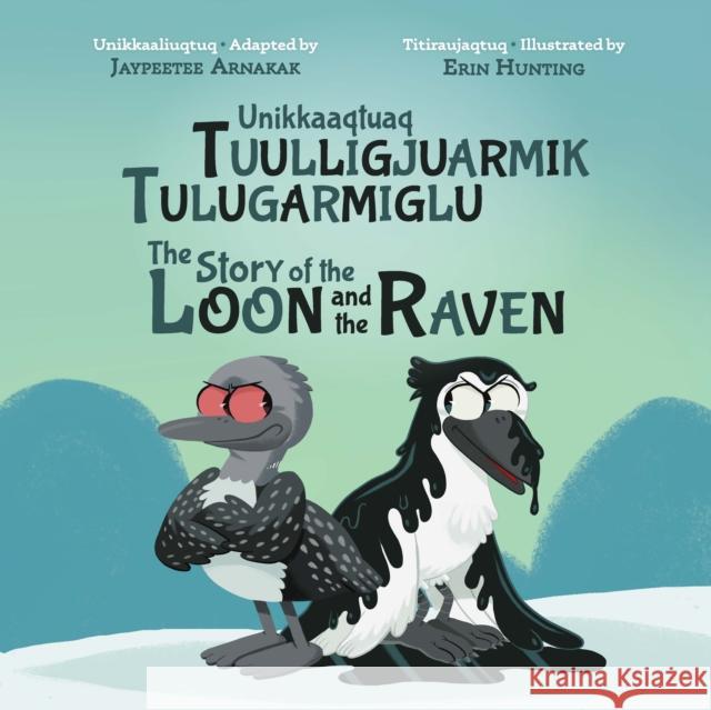 The Story of the Loon and the Raven: Bilingual Inuktitut and English Edition Arnakak, Jaypeetee 9781774505809 Inhabit Education Books Inc.