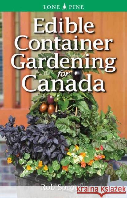 Edible Container Gardening for Canada Rob Sproule 9781774510391 Lone Pine Media BC