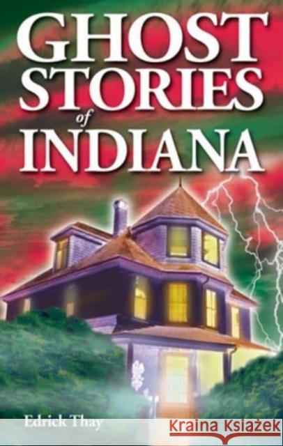 Ghost Stories of Indiana Edrick Thay Shelagh Kubish Ian Dawe 9781774511299 Ghost House Books