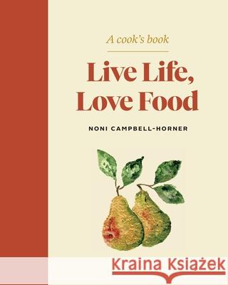 Live Life, Love Food: A Cook's Book Noni Campbell-Horner 9781774580332 Page Two Books, Inc.