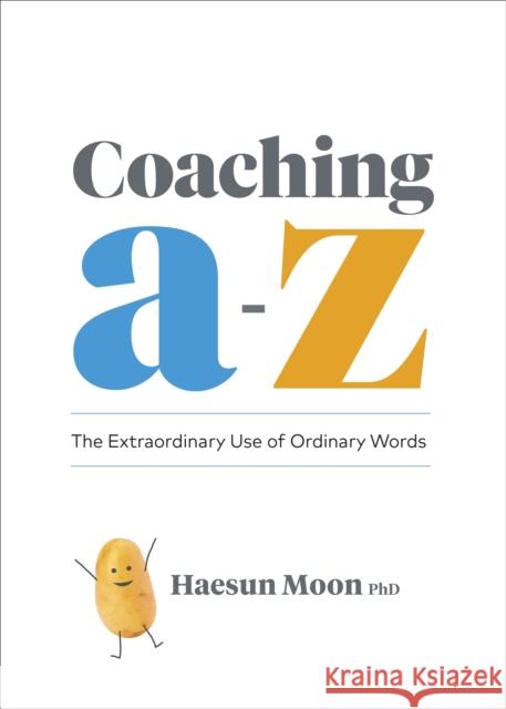 Coaching A to Z: The Extraordinary Use of Ordinary Words Moon, Haesun 9781774580462 Page Two Books, Inc.