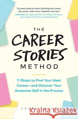 The Career Stories Method: 11 Steps to Find Your Ideal Career-and Discover Your Awesome Self in the Process Kerri Twigg 9781774580615 Page Two Books, Inc.