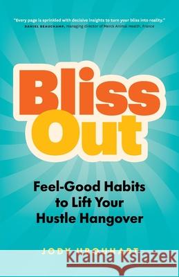 Bliss Out: Feel-Good Habits to Lift Your Hustle Hangover Jody Urquhart 9781774581087