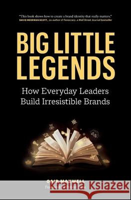 Big Little Legends: How Everyday Leaders Build Irresistible Brands Gair Maxwell 9781774581667 Page Two Press