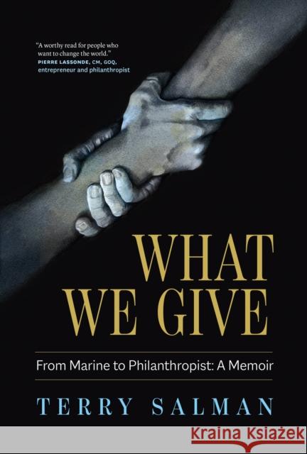 What We Give: From Marine to Philanthropist: A Memoir Terry Salman 9781774581872