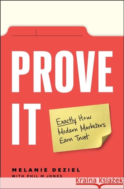 Prove It: Exactly How Modern Marketers Earn Trust Melanie Deziel 9781774582015 Page Two Books, Inc.