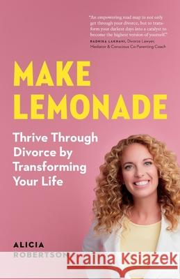 Make Lemonade: Thrive through Divorce by Transforming Your Life Alicia Robertson 9781774582084 Page Two Press