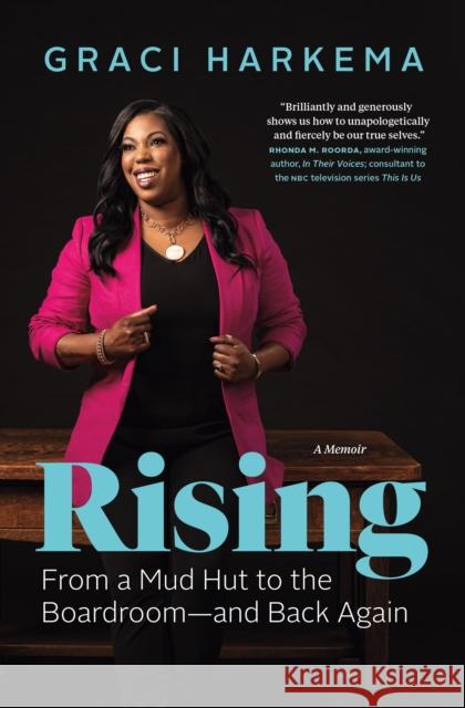 Rising: From a Mud Hut to the Boardroom - and Back Again Graci Harkema 9781774582510 Page Two Books, Inc.