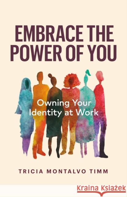 Embrace the Power of You: Owning Your Identity at Work Tricia Montalvo Timm 9781774582572 Page Two Books, Inc.