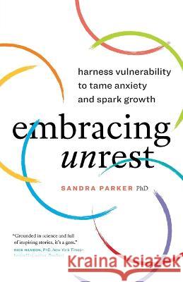 Embracing Unrest: Harness Vulnerability to Tame Anxiety and Spark Growth Dr Sandra Parker   9781774582817