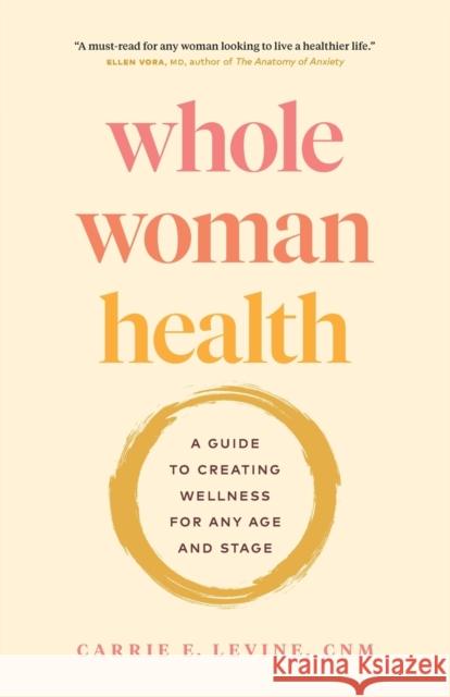 Whole Woman Health: A Guide to Creating Wellness for Any Age and Stage Carrie Levine 9781774583036 Page Two Press
