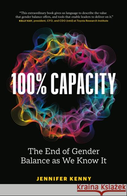 100% Capacity: The End of Gender Balance as We Know It Jennifer Kenny 9781774583579 Page Two Books, Inc.