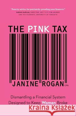 The Pink Tax: Dismantling a Financial System Designed to Keep Women Broke Janine Rogan 9781774583708 Page Two Press