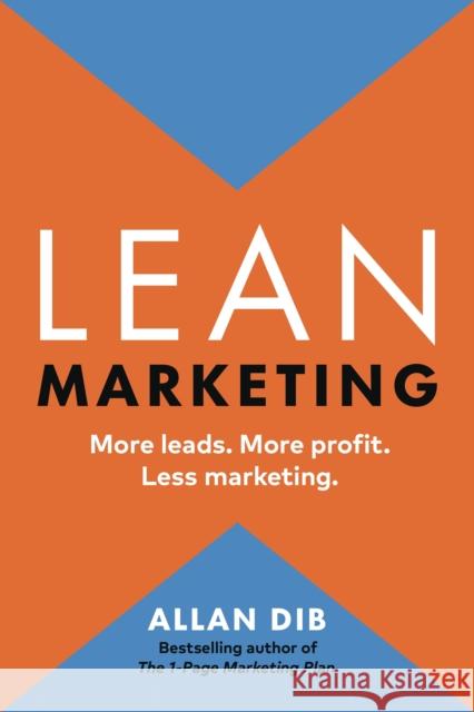 Lean Marketing: More Leads. More Profit. Less Marketing. Allan Dib 9781774583944 Page Two Books, Inc.