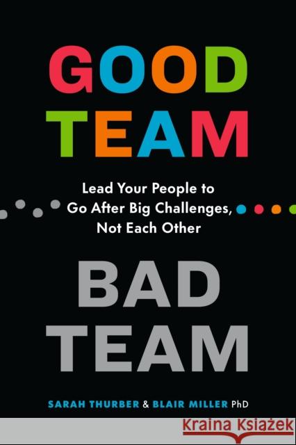 Good Team, Bad Team: Lead Your People to Go After Big Challenges, Not Each Other Blair Miller 9781774584217 Page Two Books, Inc.