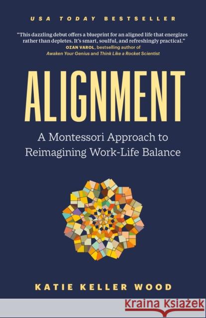 Alignment: A Montessori Approach to Reimagining Work-Life Balance Katie Keller Wood 9781774584859