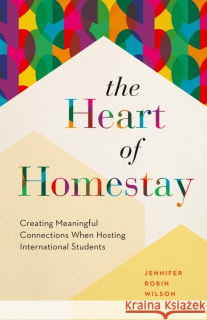 The Heart of Homestay: Creating Meaningful Connections When Hosting International Students Jennifer Wilson Emily Schultz 9781774584989 Page Two Books, Inc.