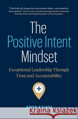 The Positive Intent Mindset: Exceptional Leadership Through Trust and Accountability Amer Kaissi 9781774586150 Page Two Press