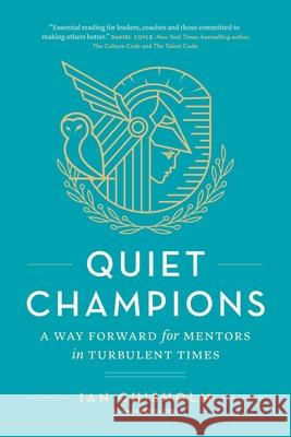 Quiet Champions: A Way Forward for Mentors in Turbulent Times Ian Chisholm 9781774586426 Page Two Press