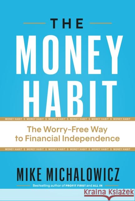 The Money Habit: The Worry-Free Way to Financial Independence Mike Michalowicz 9781774586433 Page Two Books, Inc.
