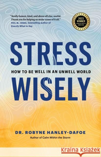 Stress Wisely: How to Be Well in an Unwell World Robyne Hanley-Dafoe 9781774586761 Page Two Books, Inc.