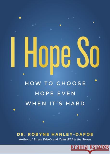 I Hope So: How to Choose Hope Even When It's Hard Robyne Hanley-Dafoe 9781774586792 Page Two Books, Inc.