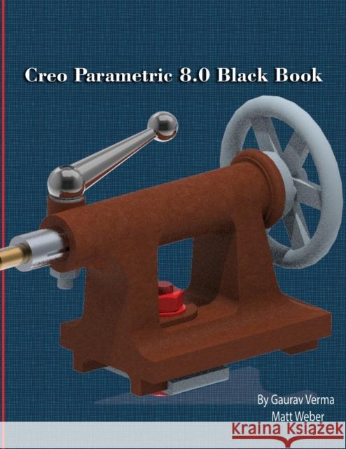 Creo Parametric 8.0 Black Book Gaurav Verma Matt Weber 9781774590393 Cadcamcae Works