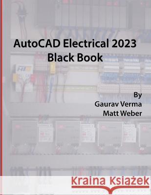 AutoCAD Electrical 2023 Black Book Gaurav Verma Matt Weber  9781774590676 Cadcamcae Works