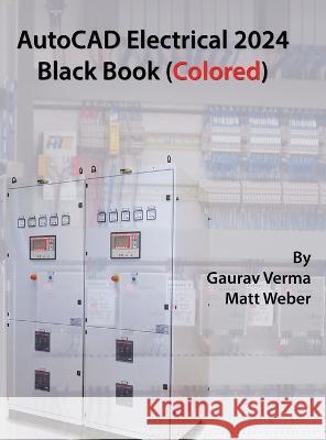 AutoCAD Electrical 2024 Black Book: 9th Edition Gaurav Verma Matt Weber  9781774591086 Cadcamcae Works