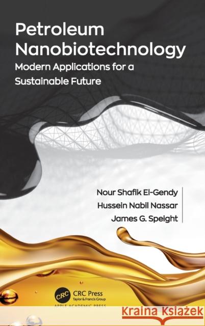 Petroleum Nanobiotechnology: Modern Applications for a Sustainable Future Nour Shafik El-Gendy Hussein Nabil Nassar James G. Speight 9781774630051 Apple Academic Press