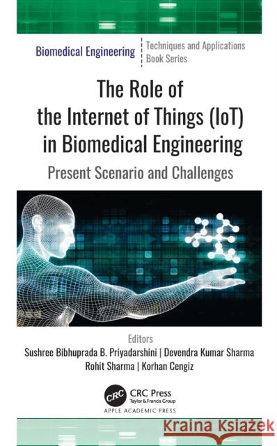 The Role of the Internet of Things (Iot) in Biomedical Engineering: Present Scenario and Challenges Priyadarshini, Sushree Bibhuprada B. 9781774630129 Apple Academic Press