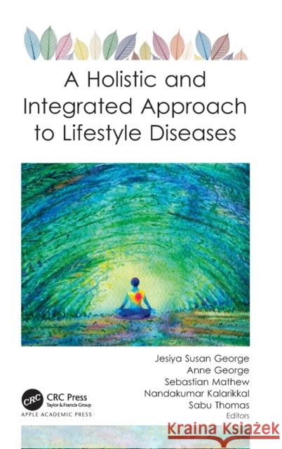 A Holistic and Integrated Approach to Lifestyle Diseases Jesiya Susan George Anne George Mathew Sebastian 9781774630143 Apple Academic Press