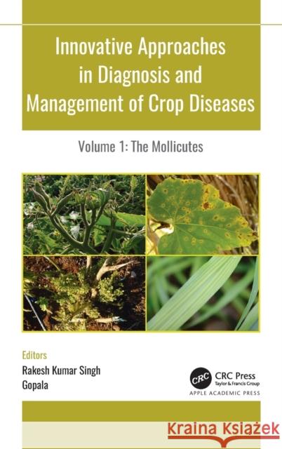 Innovative Approaches in Diagnosis and Management of Crop Diseases: Volume 1: The Mollicutes R. K. Singh Gopala 9781774630242 Apple Academic Press