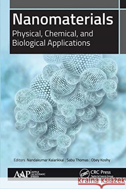 Nanomaterials: Physical, Chemical, and Biological Applications Nandakumar Kalarikkal Sabu Thomas Obey Koshy 9781774630518 Apple Academic Press