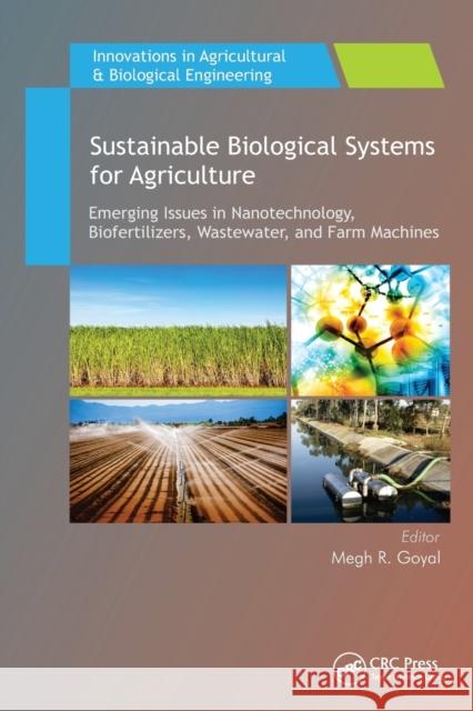 Sustainable Biological Systems for Agriculture: Emerging Issues in Nanotechnology, Biofertilizers, Wastewater, and Farm Machines Megh R. Goyal 9781774630532 Apple Academic Press