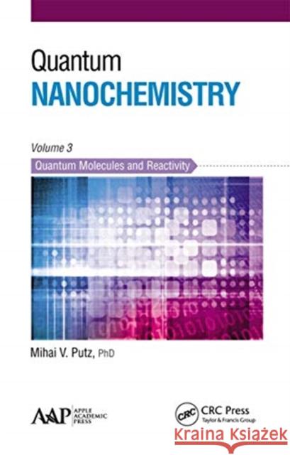 Quantum Nanochemistry, Volume Three: Quantum Molecules and Reactivity Mihai V. Putz 9781774631010 Apple Academic Press